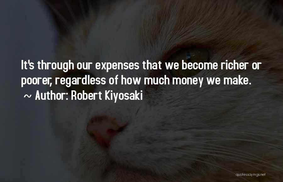 Robert Kiyosaki Quotes: It's Through Our Expenses That We Become Richer Or Poorer, Regardless Of How Much Money We Make.