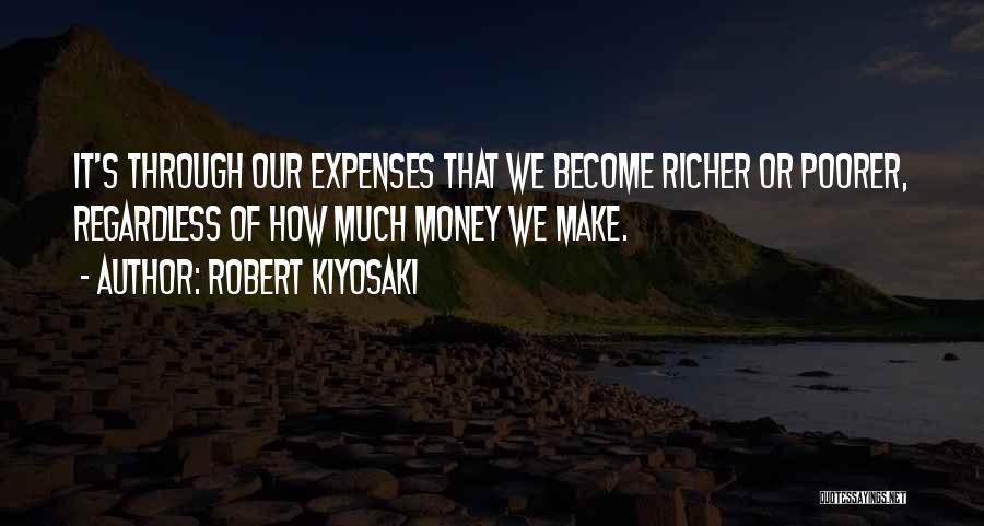 Robert Kiyosaki Quotes: It's Through Our Expenses That We Become Richer Or Poorer, Regardless Of How Much Money We Make.