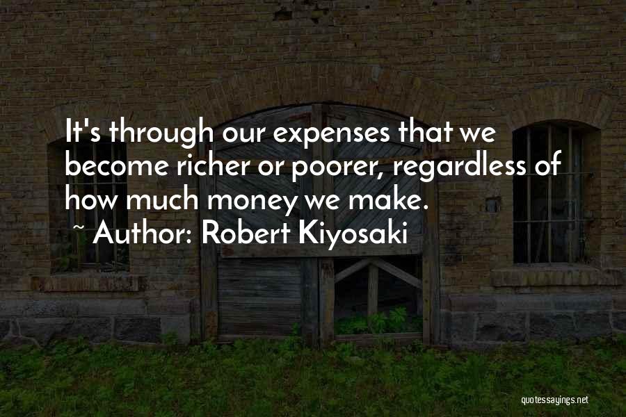 Robert Kiyosaki Quotes: It's Through Our Expenses That We Become Richer Or Poorer, Regardless Of How Much Money We Make.