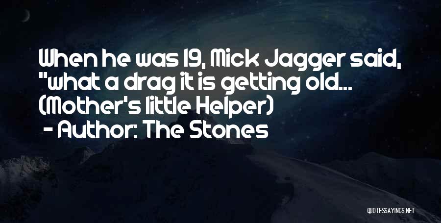 The Stones Quotes: When He Was 19, Mick Jagger Said, What A Drag It Is Getting Old... (mother's Little Helper)