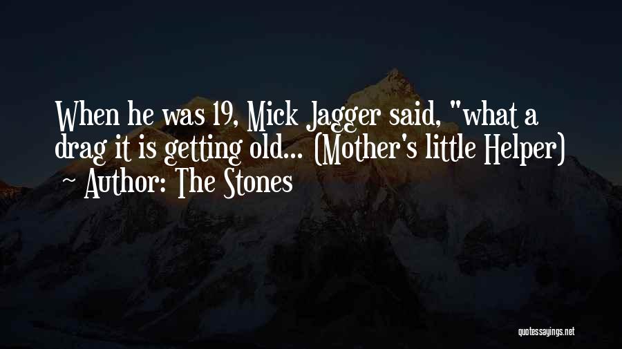 The Stones Quotes: When He Was 19, Mick Jagger Said, What A Drag It Is Getting Old... (mother's Little Helper)