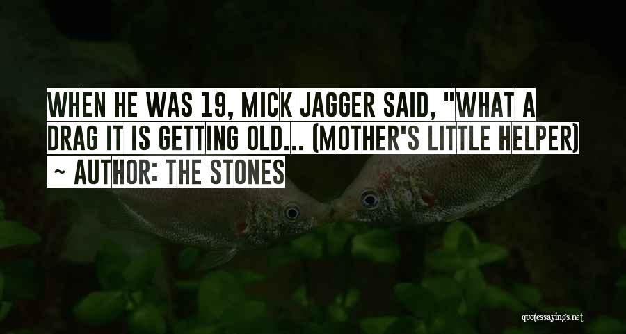 The Stones Quotes: When He Was 19, Mick Jagger Said, What A Drag It Is Getting Old... (mother's Little Helper)