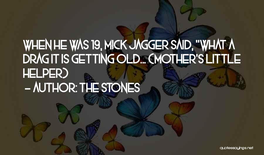 The Stones Quotes: When He Was 19, Mick Jagger Said, What A Drag It Is Getting Old... (mother's Little Helper)