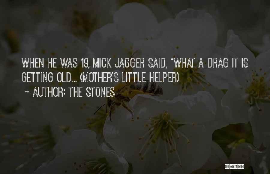 The Stones Quotes: When He Was 19, Mick Jagger Said, What A Drag It Is Getting Old... (mother's Little Helper)