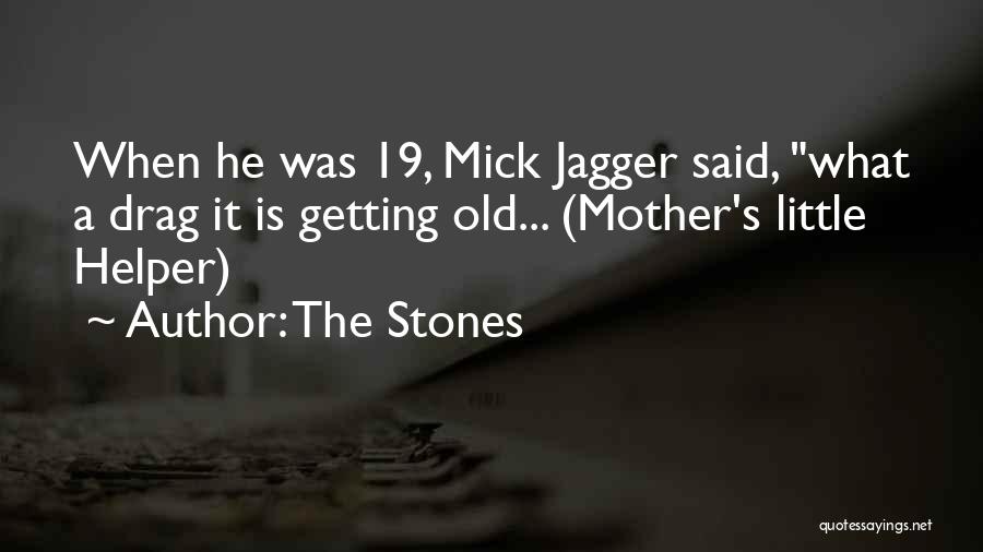 The Stones Quotes: When He Was 19, Mick Jagger Said, What A Drag It Is Getting Old... (mother's Little Helper)