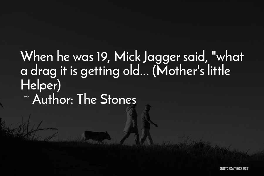 The Stones Quotes: When He Was 19, Mick Jagger Said, What A Drag It Is Getting Old... (mother's Little Helper)