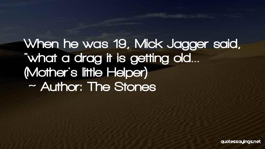 The Stones Quotes: When He Was 19, Mick Jagger Said, What A Drag It Is Getting Old... (mother's Little Helper)