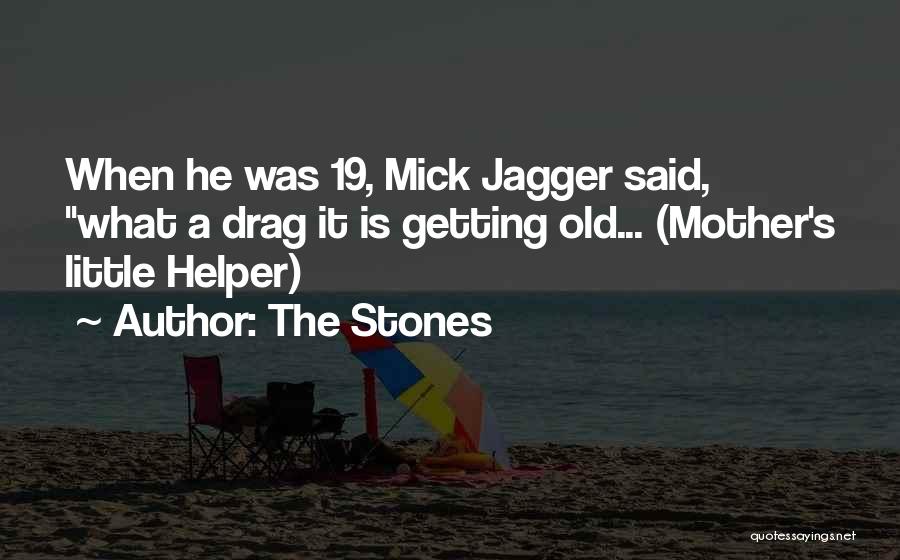 The Stones Quotes: When He Was 19, Mick Jagger Said, What A Drag It Is Getting Old... (mother's Little Helper)