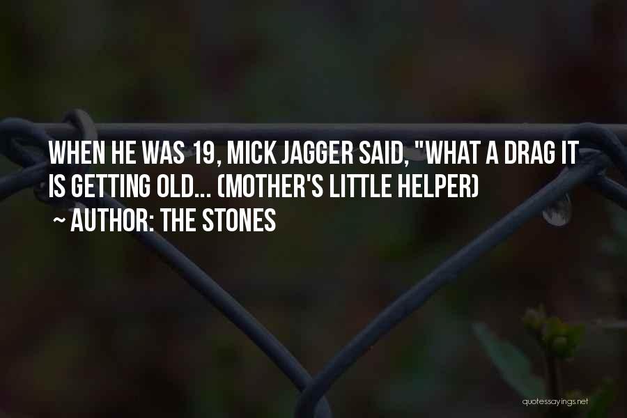 The Stones Quotes: When He Was 19, Mick Jagger Said, What A Drag It Is Getting Old... (mother's Little Helper)