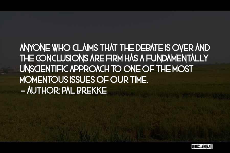 Pal Brekke Quotes: Anyone Who Claims That The Debate Is Over And The Conclusions Are Firm Has A Fundamentally Unscientific Approach To One