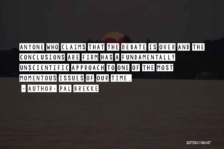 Pal Brekke Quotes: Anyone Who Claims That The Debate Is Over And The Conclusions Are Firm Has A Fundamentally Unscientific Approach To One