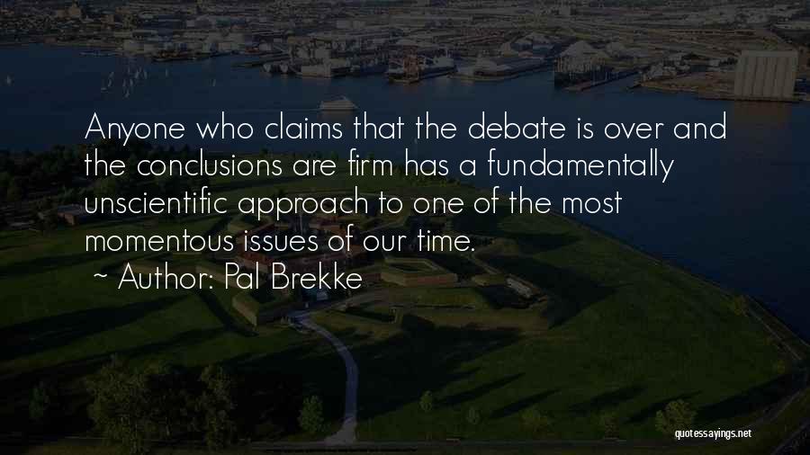 Pal Brekke Quotes: Anyone Who Claims That The Debate Is Over And The Conclusions Are Firm Has A Fundamentally Unscientific Approach To One