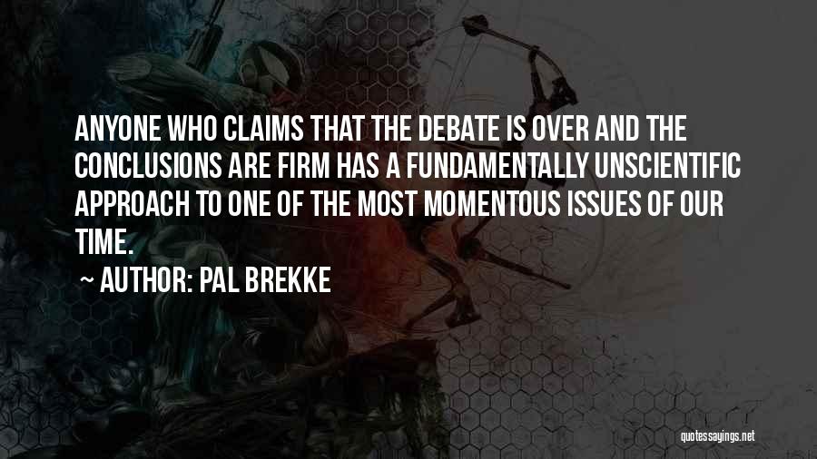 Pal Brekke Quotes: Anyone Who Claims That The Debate Is Over And The Conclusions Are Firm Has A Fundamentally Unscientific Approach To One