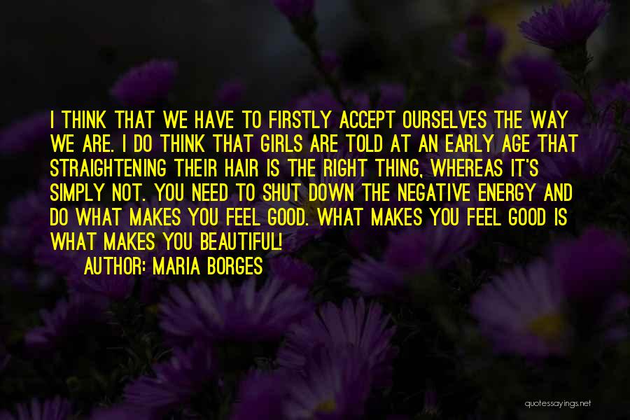 Maria Borges Quotes: I Think That We Have To Firstly Accept Ourselves The Way We Are. I Do Think That Girls Are Told