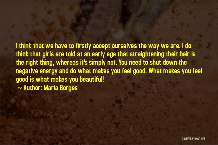 Maria Borges Quotes: I Think That We Have To Firstly Accept Ourselves The Way We Are. I Do Think That Girls Are Told