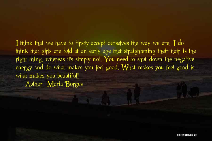 Maria Borges Quotes: I Think That We Have To Firstly Accept Ourselves The Way We Are. I Do Think That Girls Are Told