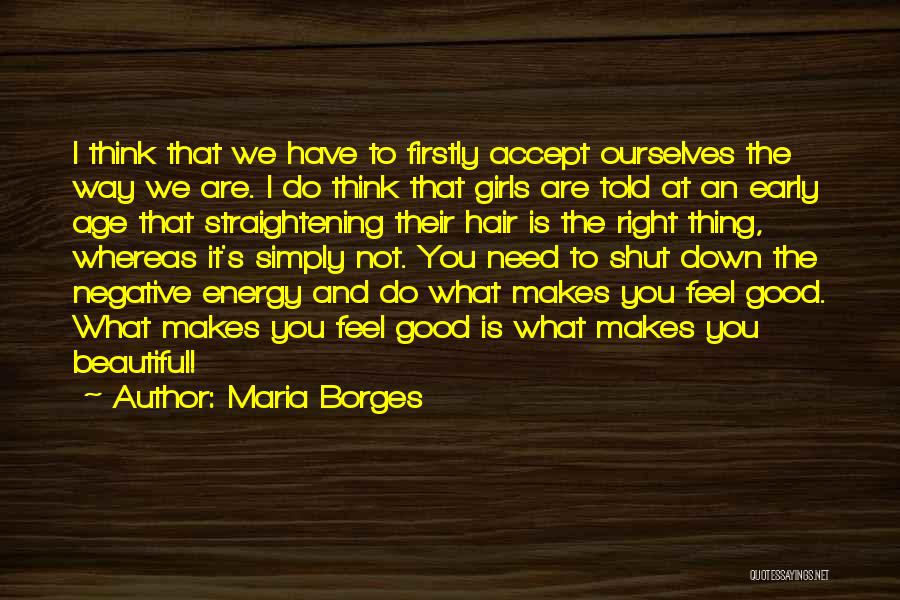 Maria Borges Quotes: I Think That We Have To Firstly Accept Ourselves The Way We Are. I Do Think That Girls Are Told