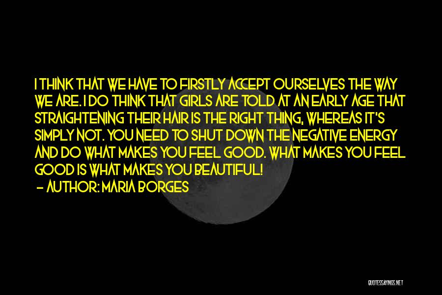 Maria Borges Quotes: I Think That We Have To Firstly Accept Ourselves The Way We Are. I Do Think That Girls Are Told