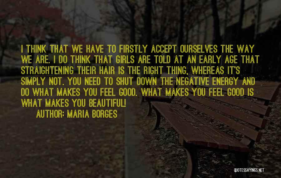 Maria Borges Quotes: I Think That We Have To Firstly Accept Ourselves The Way We Are. I Do Think That Girls Are Told