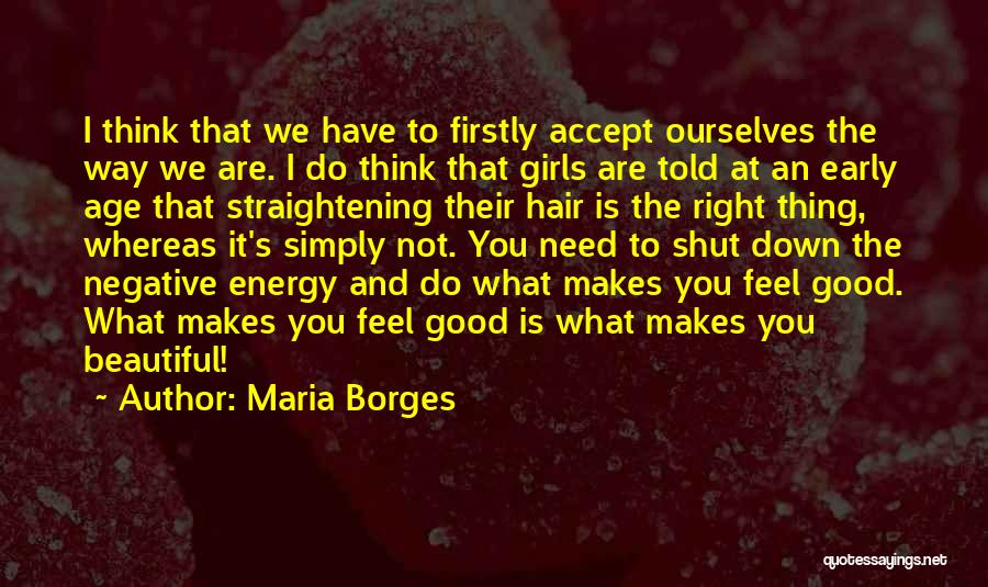 Maria Borges Quotes: I Think That We Have To Firstly Accept Ourselves The Way We Are. I Do Think That Girls Are Told