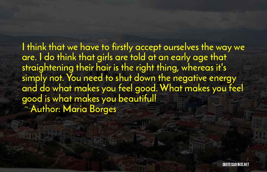 Maria Borges Quotes: I Think That We Have To Firstly Accept Ourselves The Way We Are. I Do Think That Girls Are Told