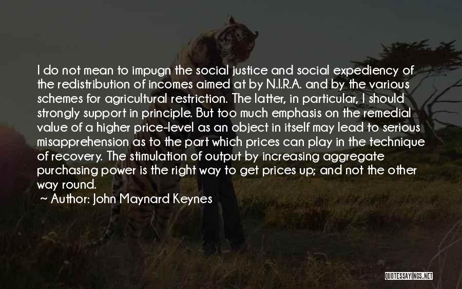 John Maynard Keynes Quotes: I Do Not Mean To Impugn The Social Justice And Social Expediency Of The Redistribution Of Incomes Aimed At By