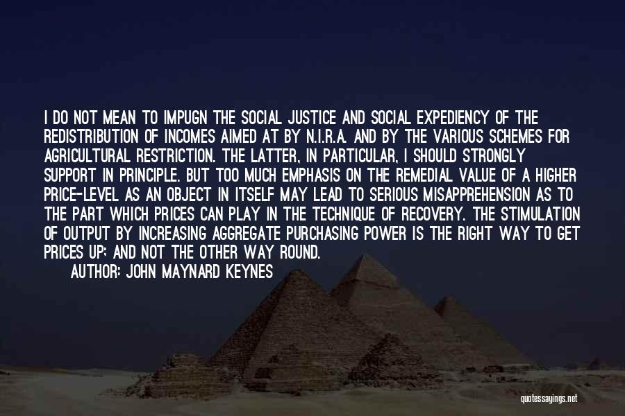 John Maynard Keynes Quotes: I Do Not Mean To Impugn The Social Justice And Social Expediency Of The Redistribution Of Incomes Aimed At By