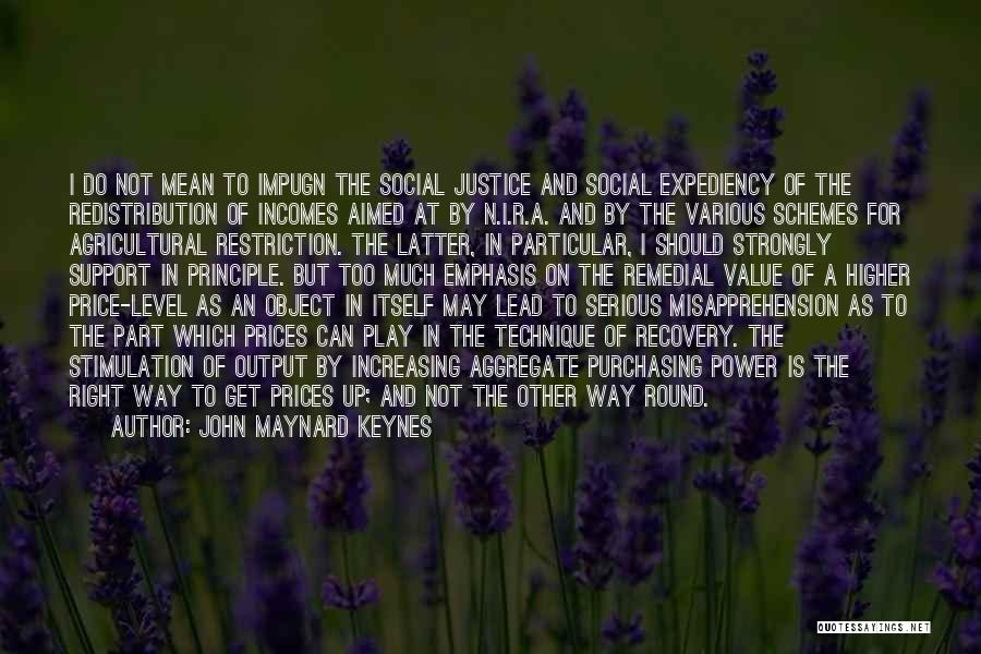 John Maynard Keynes Quotes: I Do Not Mean To Impugn The Social Justice And Social Expediency Of The Redistribution Of Incomes Aimed At By