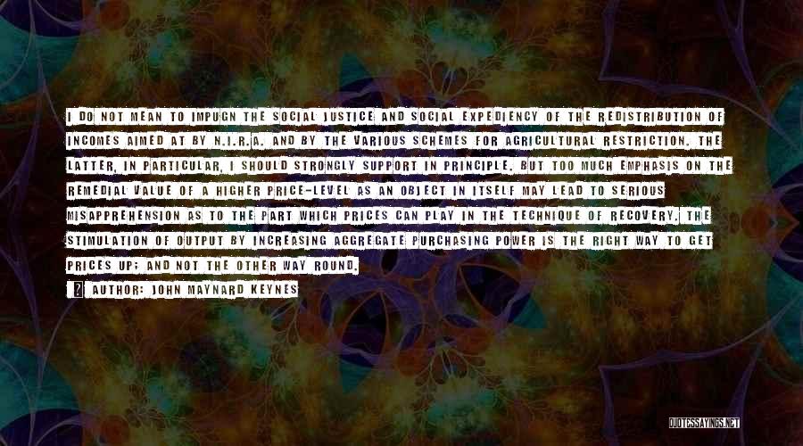 John Maynard Keynes Quotes: I Do Not Mean To Impugn The Social Justice And Social Expediency Of The Redistribution Of Incomes Aimed At By