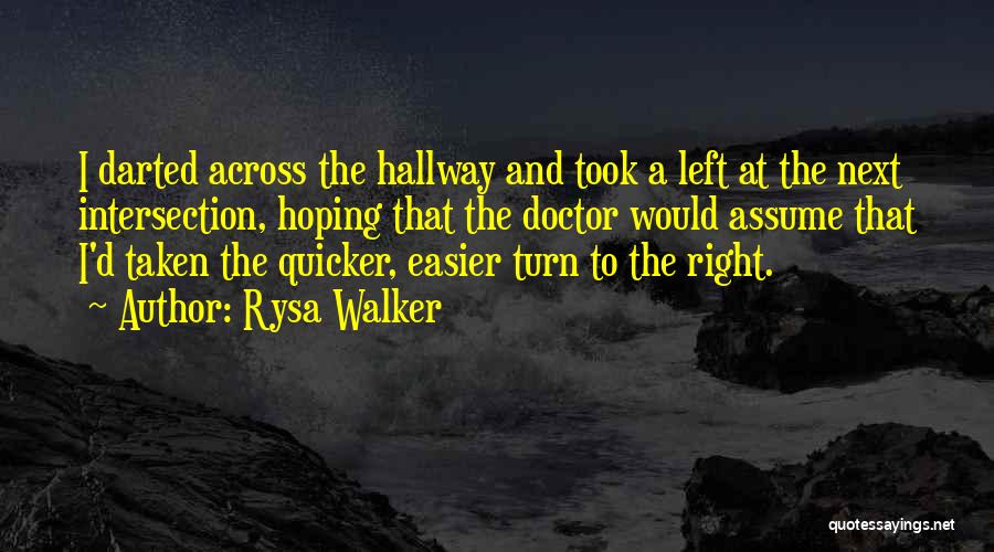 Rysa Walker Quotes: I Darted Across The Hallway And Took A Left At The Next Intersection, Hoping That The Doctor Would Assume That