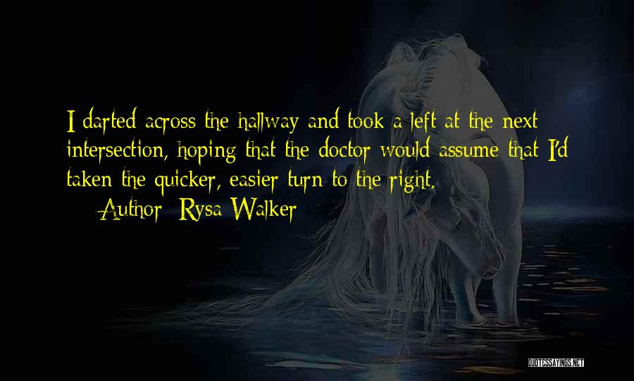 Rysa Walker Quotes: I Darted Across The Hallway And Took A Left At The Next Intersection, Hoping That The Doctor Would Assume That