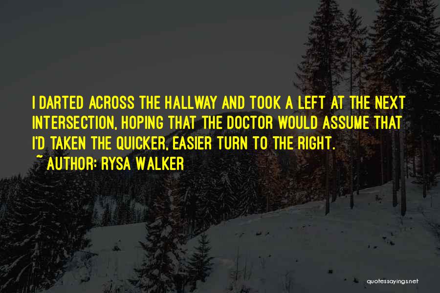 Rysa Walker Quotes: I Darted Across The Hallway And Took A Left At The Next Intersection, Hoping That The Doctor Would Assume That