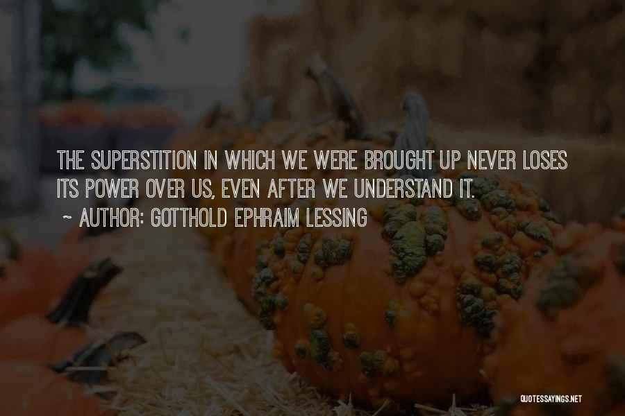 Gotthold Ephraim Lessing Quotes: The Superstition In Which We Were Brought Up Never Loses Its Power Over Us, Even After We Understand It.