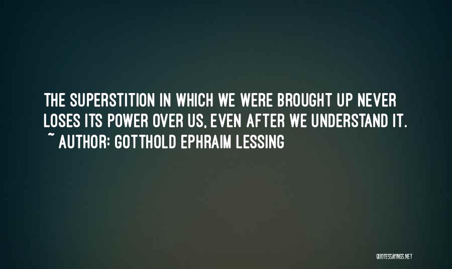 Gotthold Ephraim Lessing Quotes: The Superstition In Which We Were Brought Up Never Loses Its Power Over Us, Even After We Understand It.