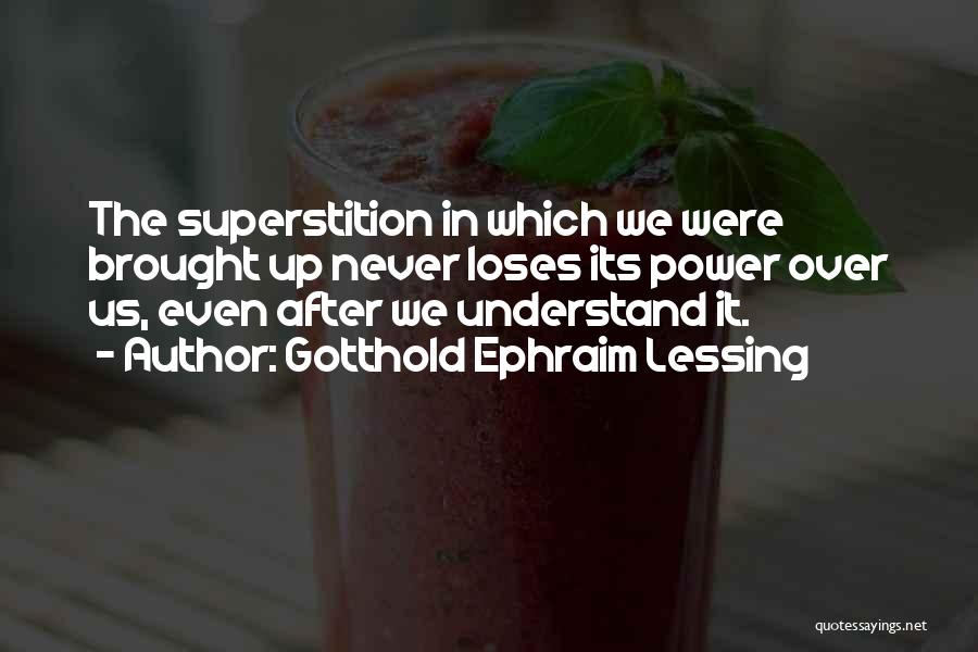 Gotthold Ephraim Lessing Quotes: The Superstition In Which We Were Brought Up Never Loses Its Power Over Us, Even After We Understand It.