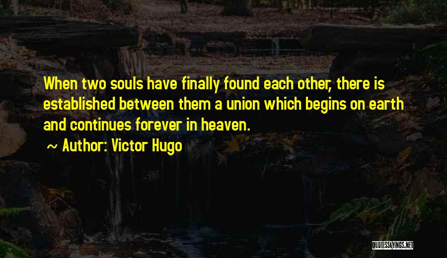 Victor Hugo Quotes: When Two Souls Have Finally Found Each Other, There Is Established Between Them A Union Which Begins On Earth And