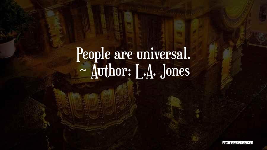 L.A. Jones Quotes: People Are Universal.