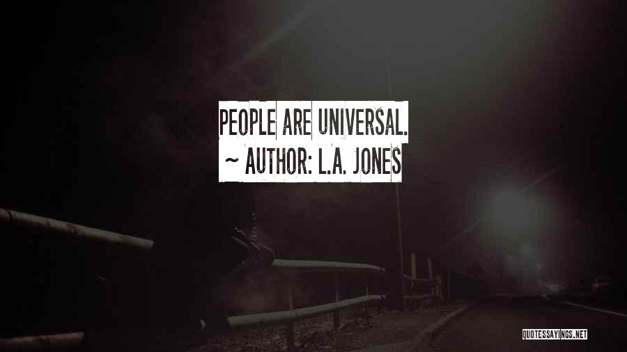 L.A. Jones Quotes: People Are Universal.