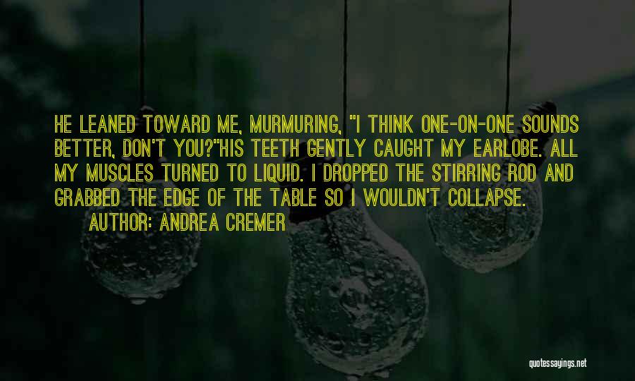 Andrea Cremer Quotes: He Leaned Toward Me, Murmuring, I Think One-on-one Sounds Better, Don't You?his Teeth Gently Caught My Earlobe. All My Muscles