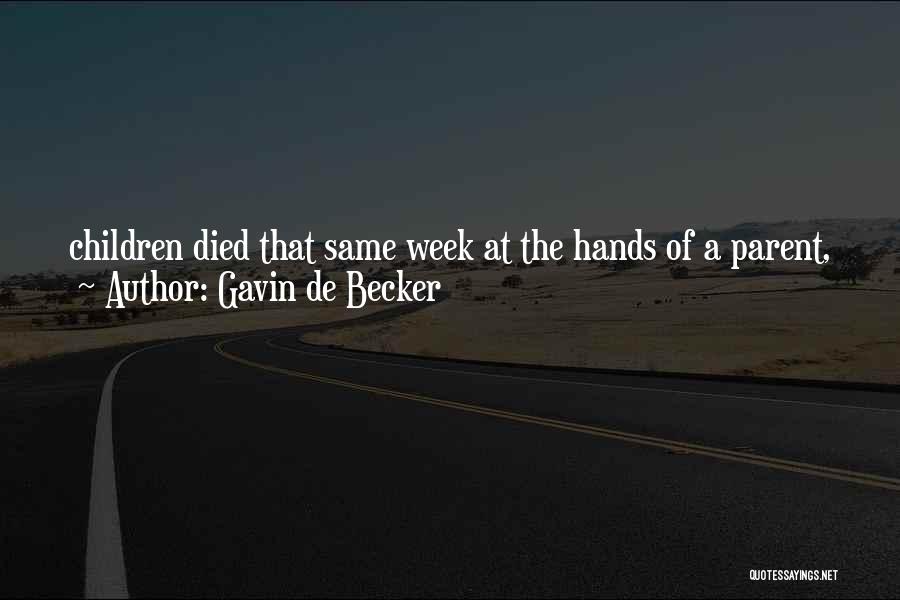 Gavin De Becker Quotes: Children Died That Same Week At The Hands Of A Parent, Just Like Every Week - And Most Of Them
