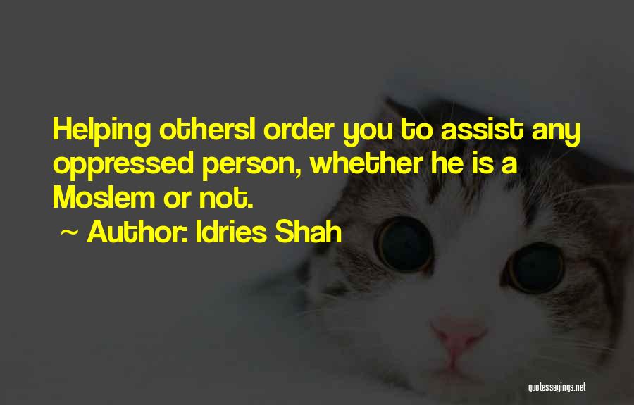 Idries Shah Quotes: Helping Othersi Order You To Assist Any Oppressed Person, Whether He Is A Moslem Or Not.