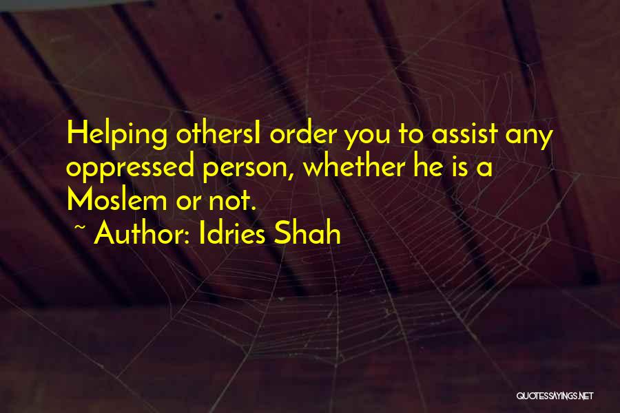 Idries Shah Quotes: Helping Othersi Order You To Assist Any Oppressed Person, Whether He Is A Moslem Or Not.