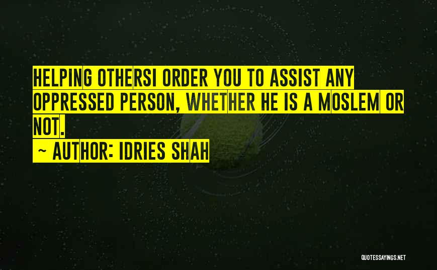 Idries Shah Quotes: Helping Othersi Order You To Assist Any Oppressed Person, Whether He Is A Moslem Or Not.