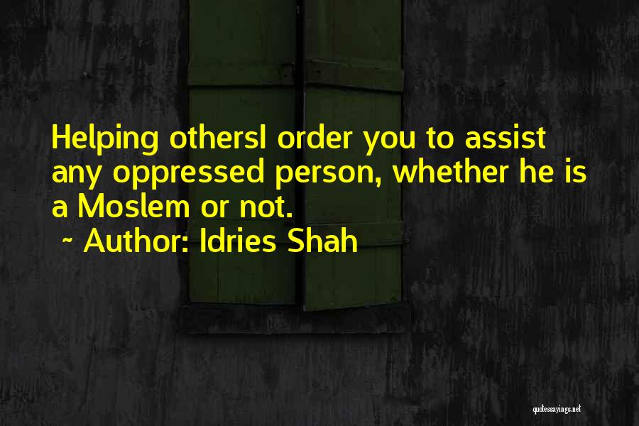 Idries Shah Quotes: Helping Othersi Order You To Assist Any Oppressed Person, Whether He Is A Moslem Or Not.