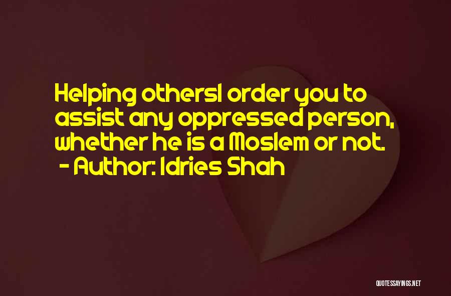 Idries Shah Quotes: Helping Othersi Order You To Assist Any Oppressed Person, Whether He Is A Moslem Or Not.