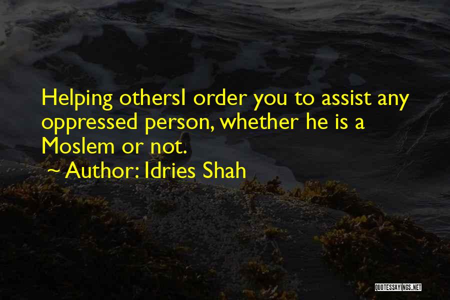 Idries Shah Quotes: Helping Othersi Order You To Assist Any Oppressed Person, Whether He Is A Moslem Or Not.