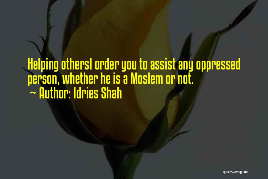 Idries Shah Quotes: Helping Othersi Order You To Assist Any Oppressed Person, Whether He Is A Moslem Or Not.