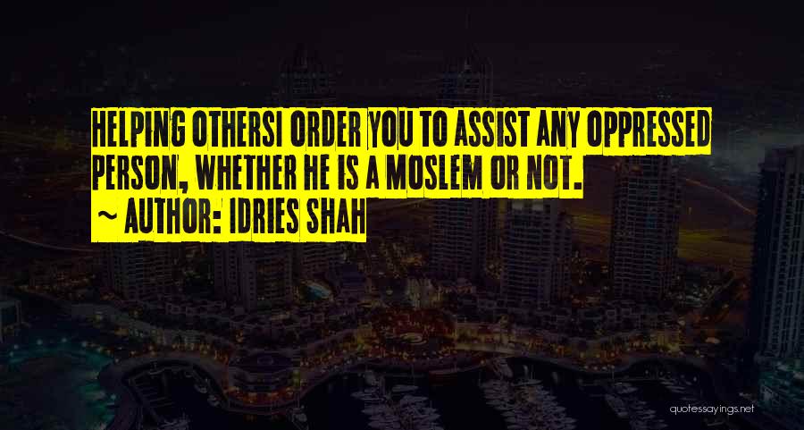 Idries Shah Quotes: Helping Othersi Order You To Assist Any Oppressed Person, Whether He Is A Moslem Or Not.