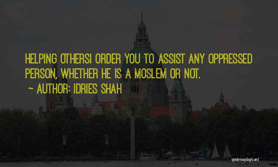 Idries Shah Quotes: Helping Othersi Order You To Assist Any Oppressed Person, Whether He Is A Moslem Or Not.