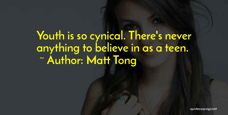 Matt Tong Quotes: Youth Is So Cynical. There's Never Anything To Believe In As A Teen.